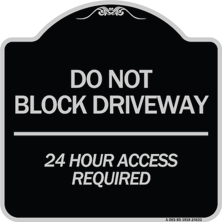 Signmission Do Not Block Driveway 24 Hour Access Required Heavy-Gauge Aluminum Sign, 18" H, BS-1818-24633 A-DES-BS-1818-24633